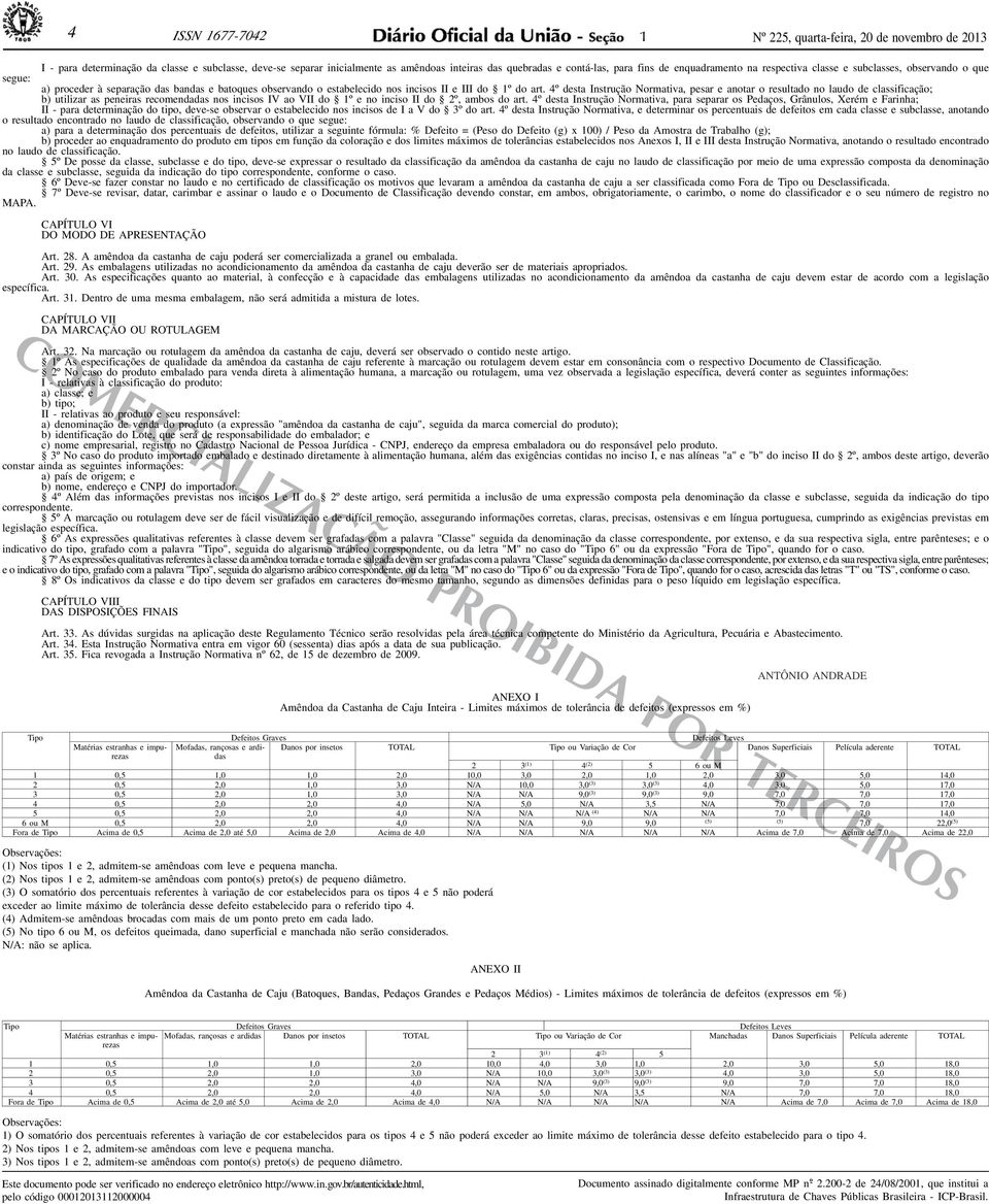 4º desta Instrução Normativa, pesar e anotar o resultado no laudo de classificação; b) utilizar as peneiras recomendadas nos incisos IV ao VII do º e no inciso II do 2º, ambos do art.