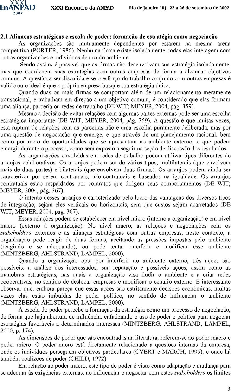 Sendo assim, é possível que as firmas não desenvolvam sua estratégia isoladamente, mas que coordenem suas estratégias com outras empresas de forma a alcançar objetivos comuns.