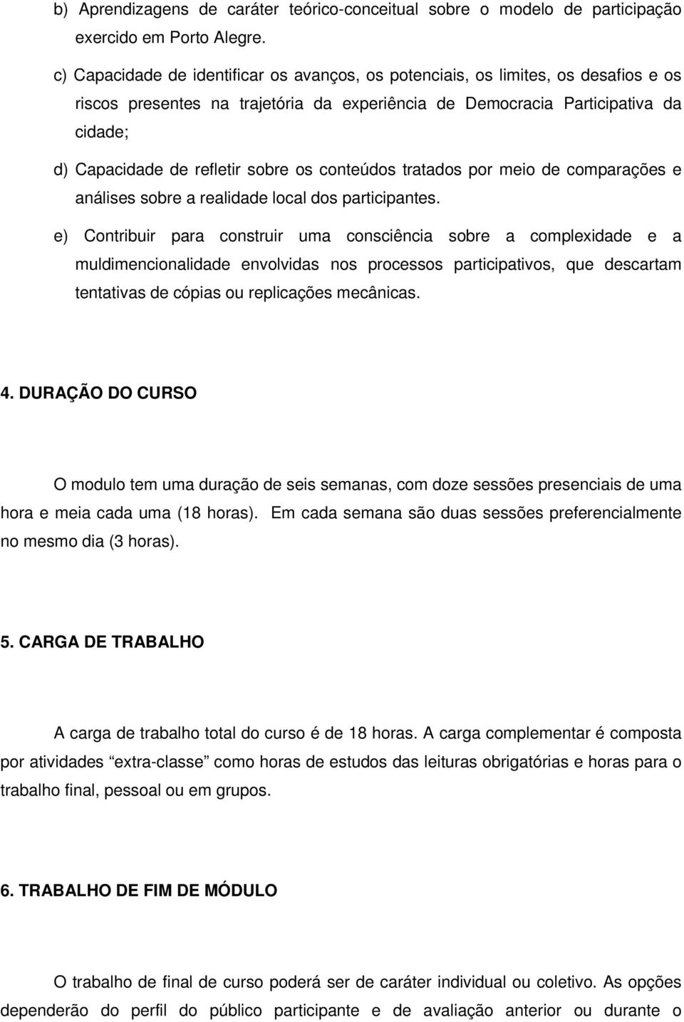 sobre os conteúdos tratados por meio de comparações e análises sobre a realidade local dos participantes.