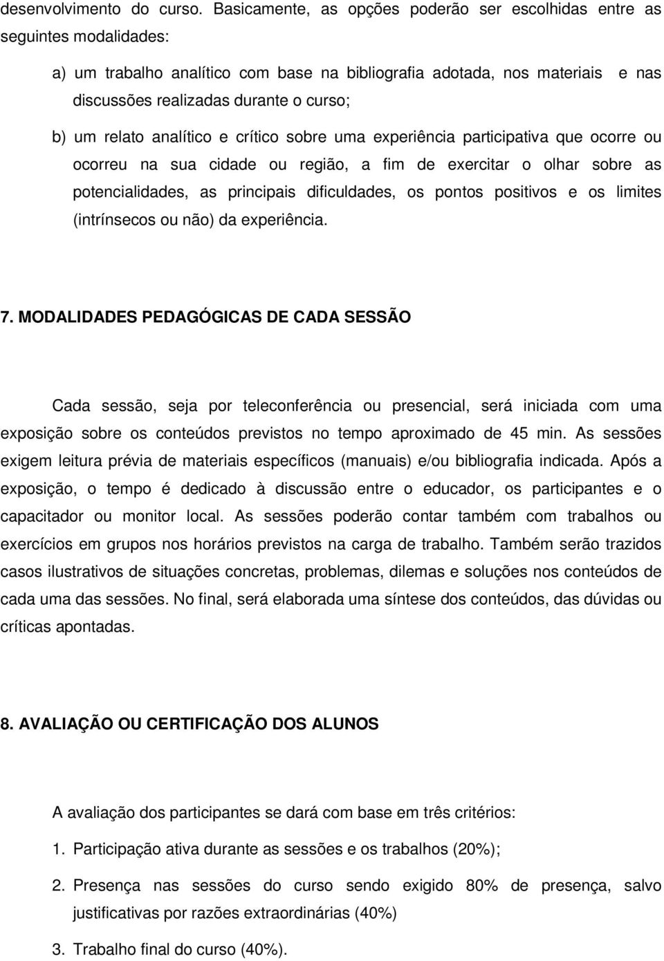 um relato analítico e crítico sobre uma experiência participativa que ocorre ou ocorreu na sua cidade ou região, a fim de exercitar o olhar sobre as potencialidades, as principais dificuldades, os