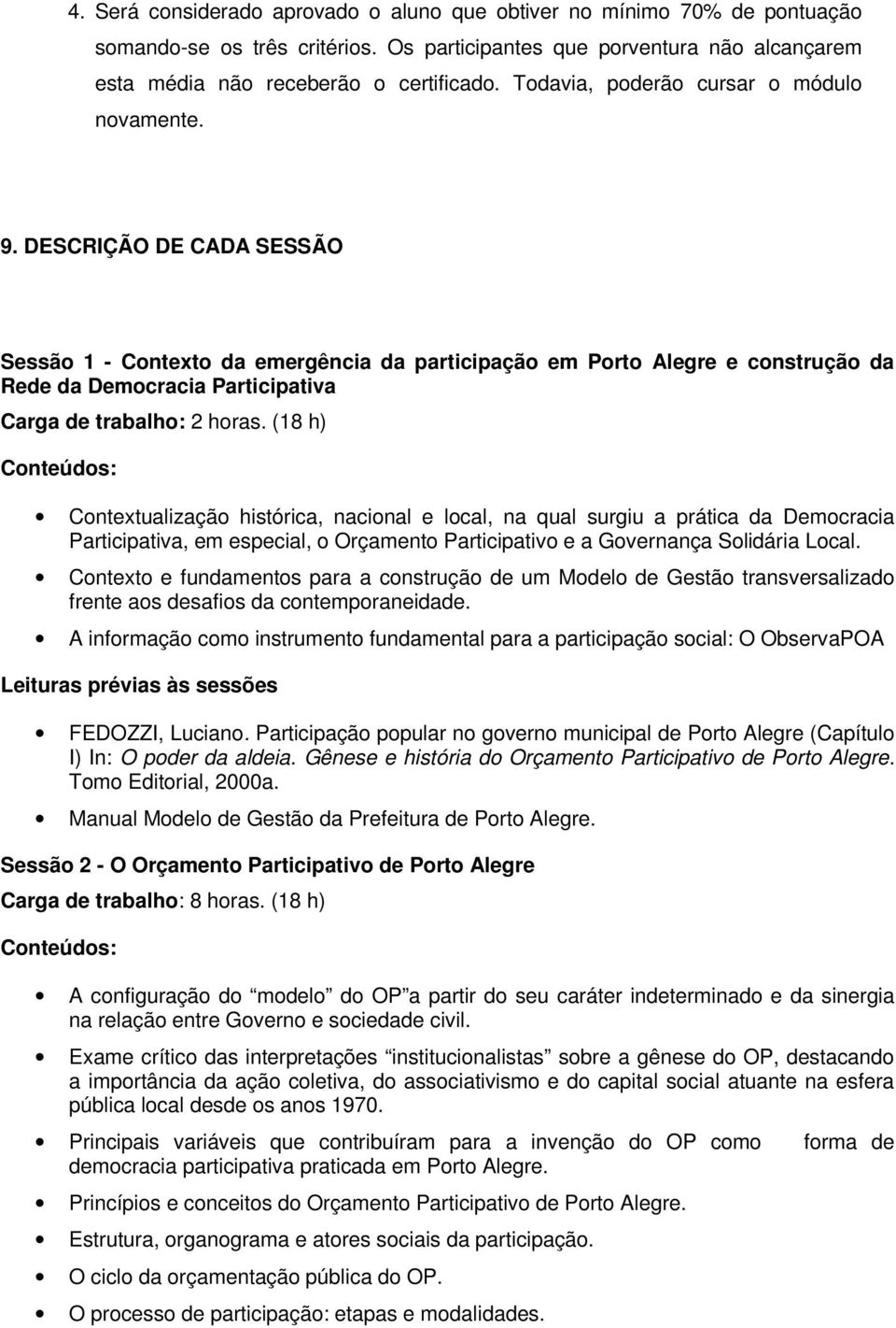 DESCRIÇÃO DE CADA SESSÃO Sessão 1 - Contexto da emergência da participação em Porto Alegre e construção da Rede da Democracia Participativa Carga de trabalho: 2 horas.