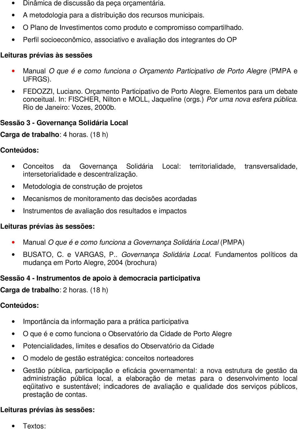 FEDOZZI, Luciano. Orçamento Participativo de Porto Alegre. Elementos para um debate conceitual. In: FISCHER, Nilton e MOLL, Jaqueline (orgs.) Por uma nova esfera pública. Rio de Janeiro: Vozes, 2000b.