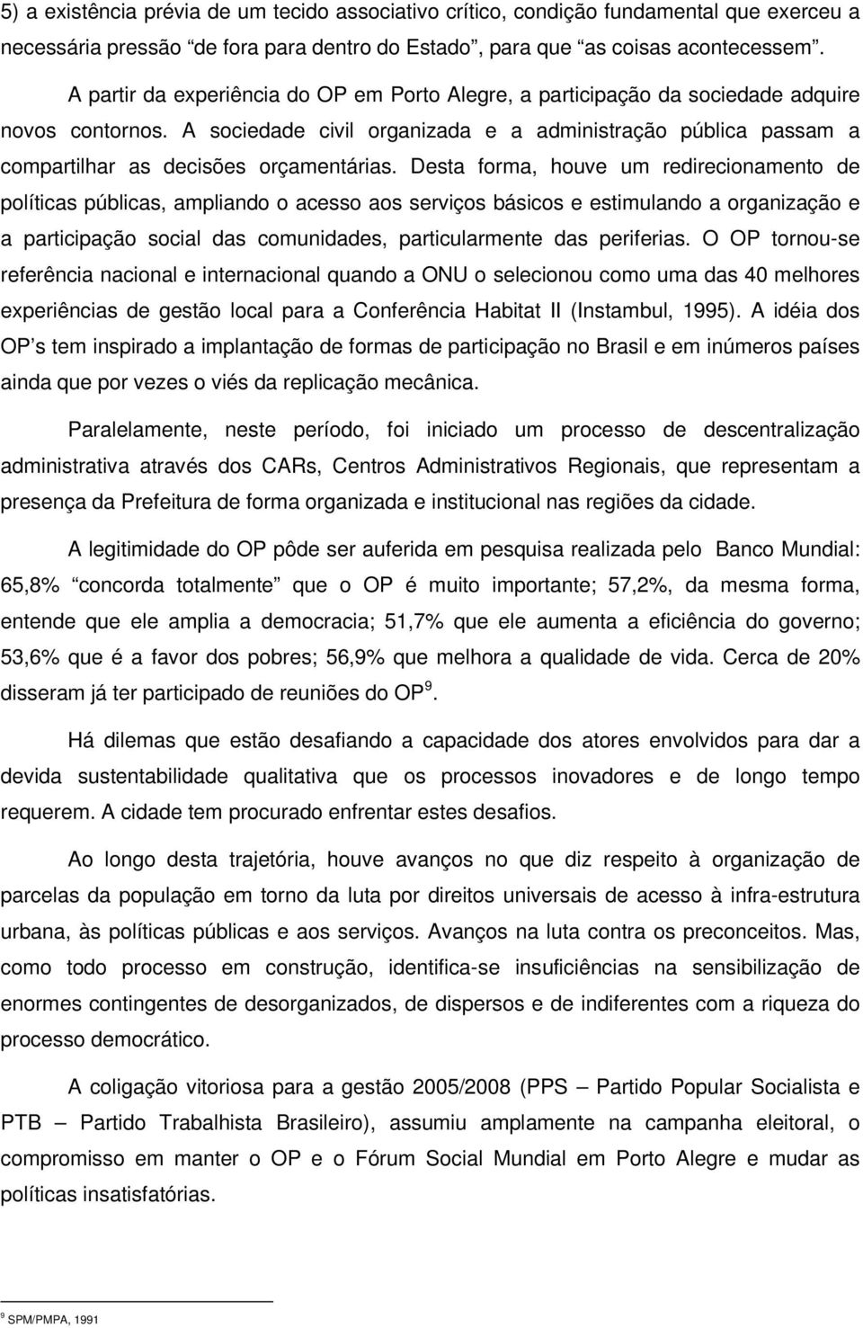 A sociedade civil organizada e a administração pública passam a compartilhar as decisões orçamentárias.