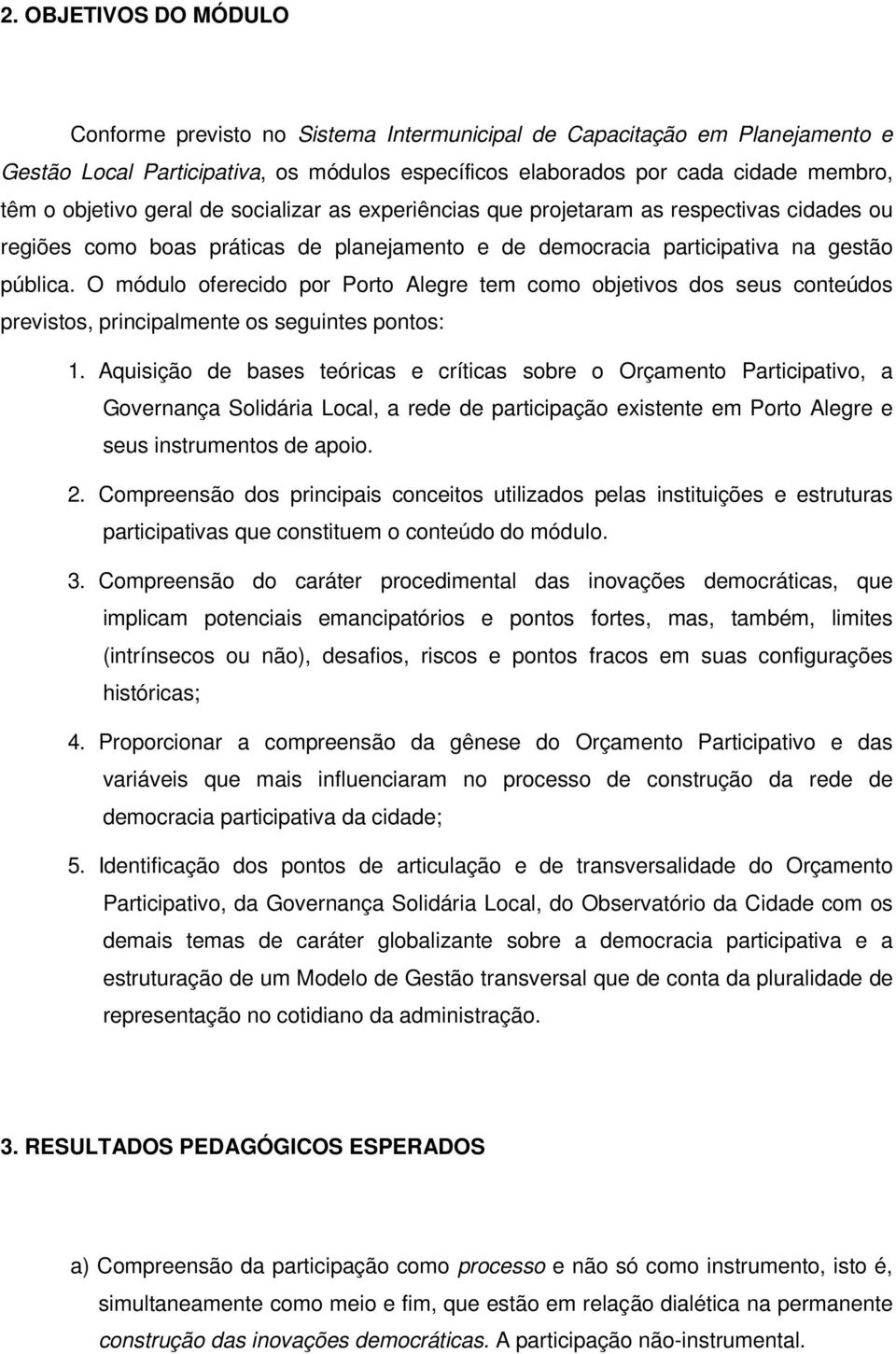 O módulo oferecido por Porto Alegre tem como objetivos dos seus conteúdos previstos, principalmente os seguintes pontos: 1.