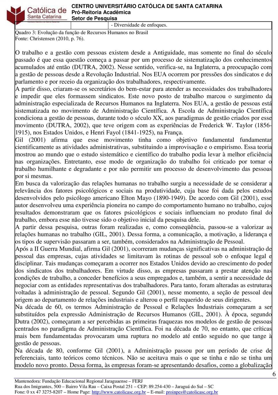 até então (DUTRA, 2002). Nesse sentido, verifica-se, na Inglaterra, a preocupação com a gestão de pessoas desde a Revolução Industrial.