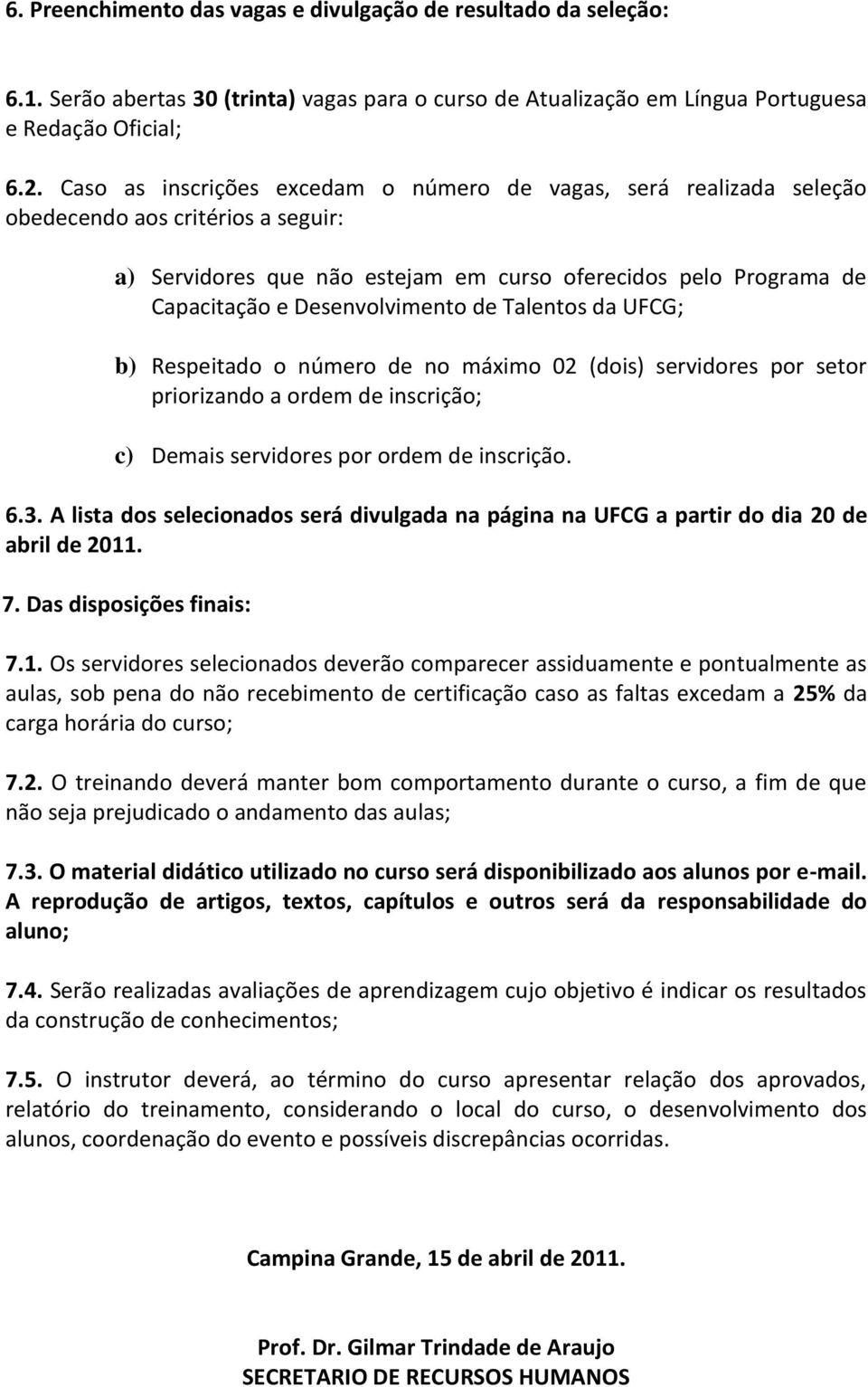 Desenvolvimento de Talentos da UFCG; b) Respeitado o número de no máximo 02 (dois) servidores por setor priorizando a ordem de inscrição; c) Demais servidores por ordem de inscrição. 6.3.