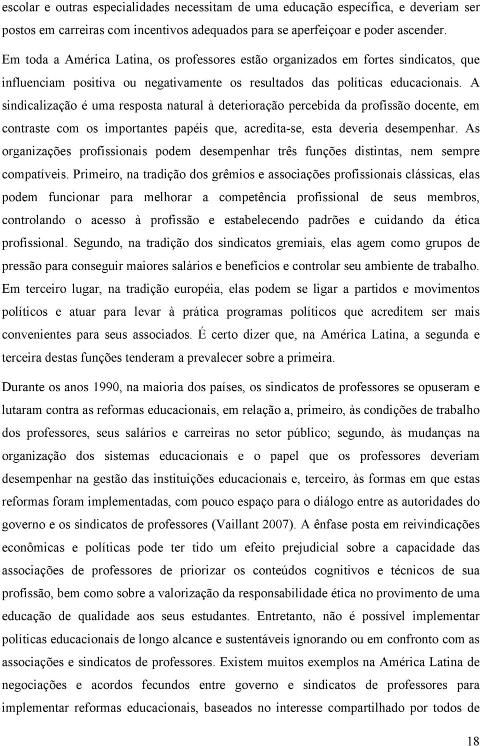 A sindicalização é uma resposta natural à deterioração percebida da profissão docente, em contraste com os importantes papéis que, acredita-se, esta deveria desempenhar.