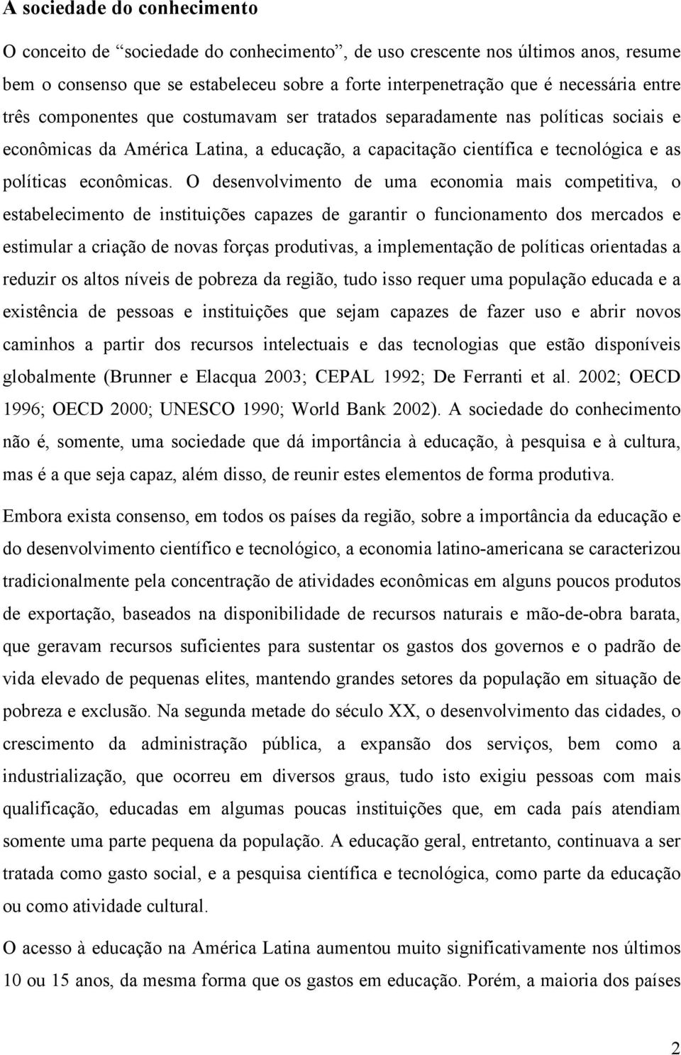 O desenvolvimento de uma economia mais competitiva, o estabelecimento de instituições capazes de garantir o funcionamento dos mercados e estimular a criação de novas forças produtivas, a