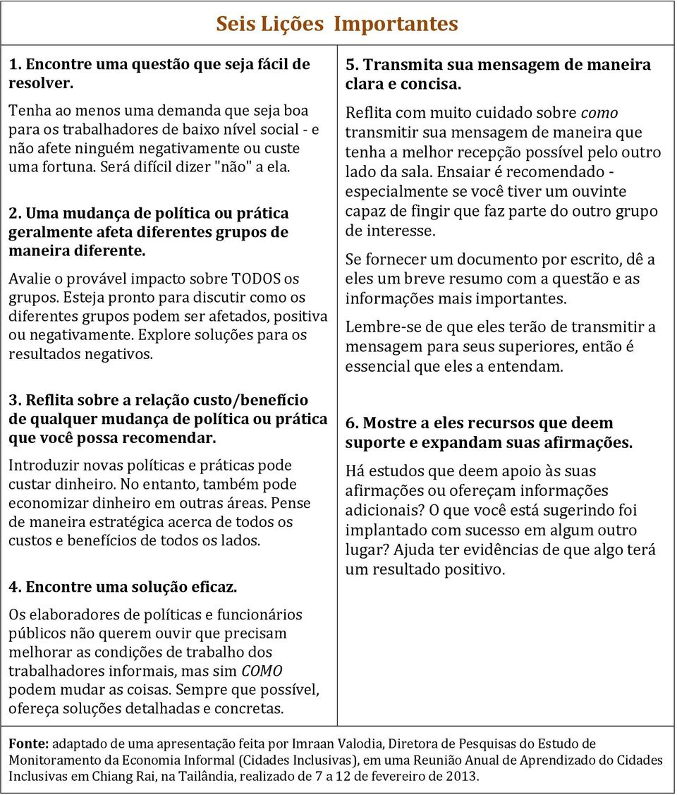 Uma mudança de política ou prática geralmente afeta diferentes grupos de maneira diferente. Avalie o provável impacto sobre TODOS os grupos.