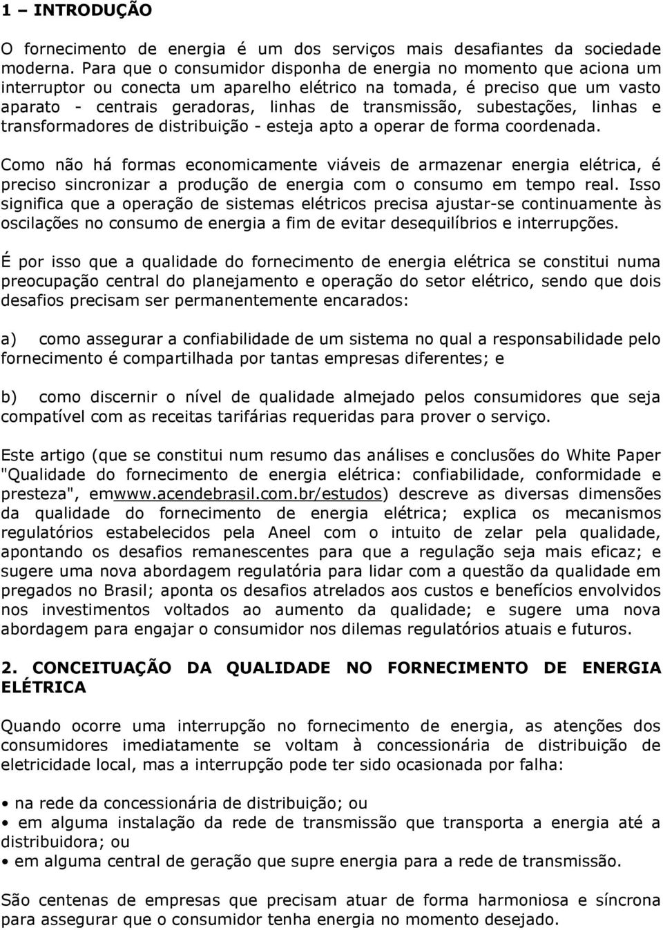 subestações, linhas e transformadores de distribuição - esteja apto a operar de forma coordenada.