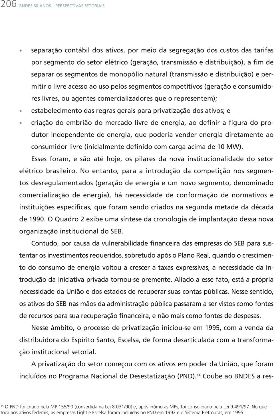 representem); estabelecimento das regras gerais para privatização dos ativos; e criação do embrião do mercado livre de energia, ao definir a figura do produtor independente de energia, que poderia