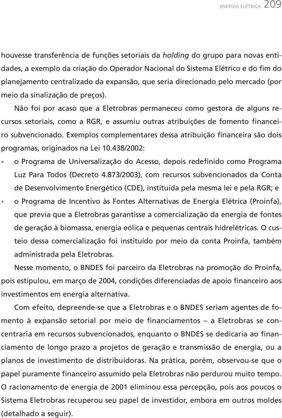 Não foi por acaso que a Eletrobras permaneceu como gestora de alguns recursos setoriais, como a RGR, e assumiu outras atribuições de fomento financeiro subvencionado.