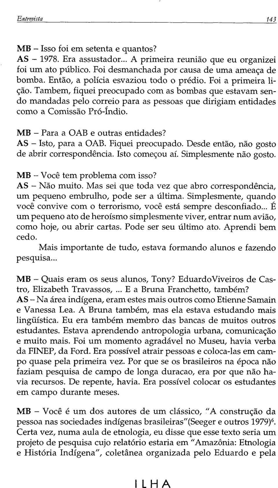 Tambem, fiquei preocupado com as bombas que estavam sendo mandadas pelo correio para as pessoas que dirigiam entidades como a Comissão Pró-índio. MB Para a OAB e outras entidades? AS Isto, para a OAB.