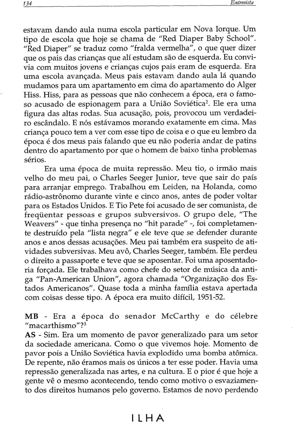 Era uma escola avançada. Meus pais estavam dando aula lá quando mudamos para um apartamento em cima do apartamento do Alger Hiss.