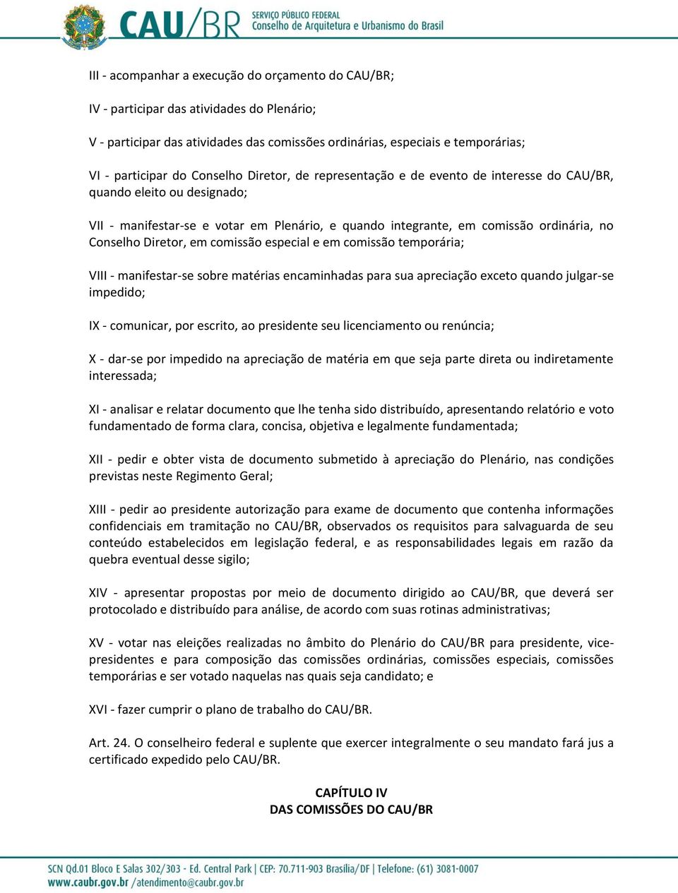 Diretor, em comissão especial e em comissão temporária; VIII - manifestar-se sobre matérias encaminhadas para sua apreciação exceto quando julgar-se impedido; IX - comunicar, por escrito, ao