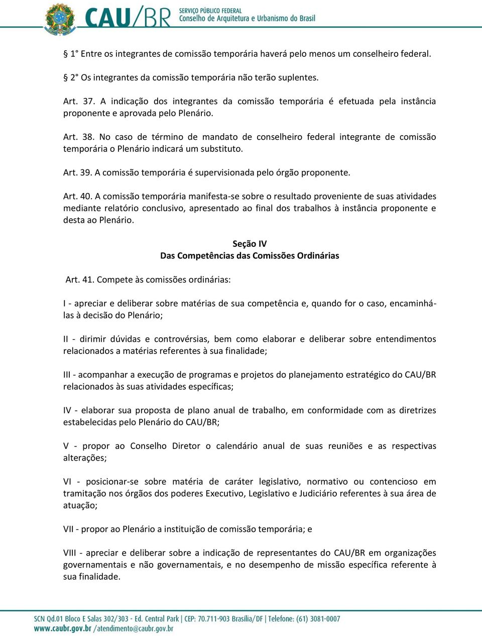 No caso de término de mandato de conselheiro federal integrante de comissão temporária o Plenário indicará um substituto. Art. 39. A comissão temporária é supervisionada pelo órgão proponente. Art. 40.