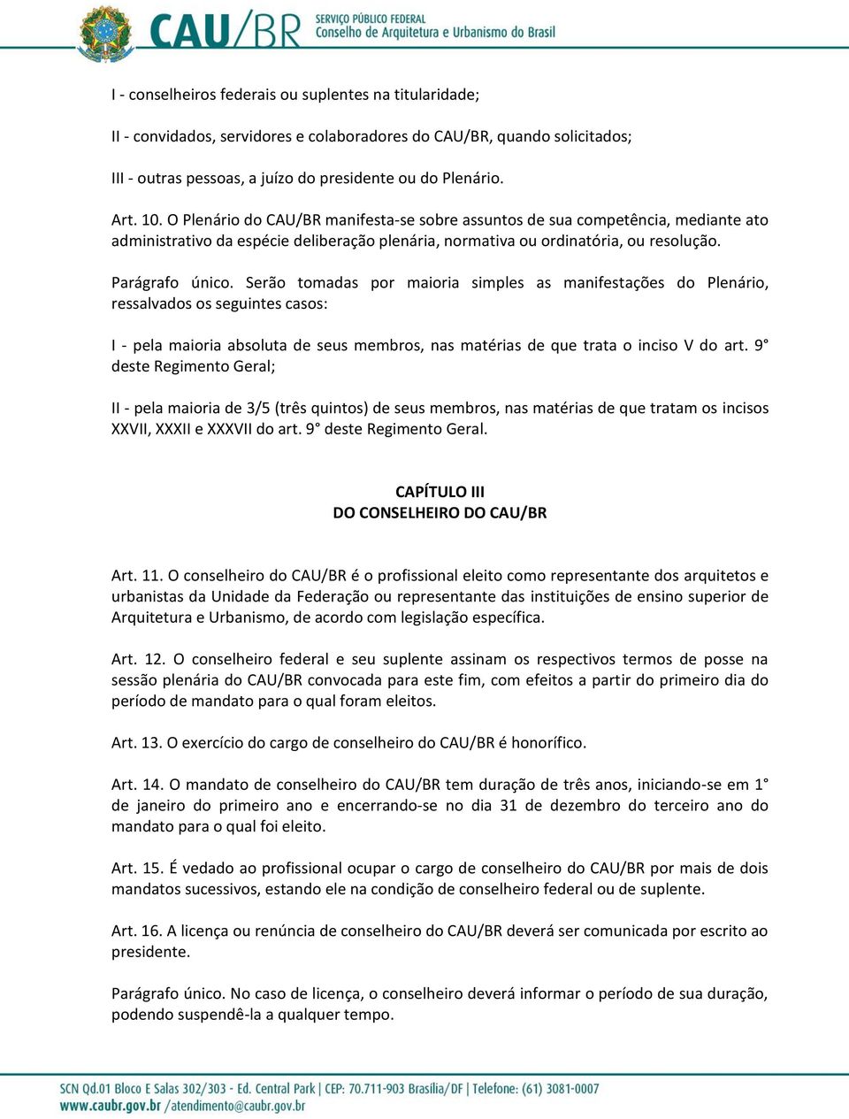 Serão tomadas por maioria simples as manifestações do Plenário, ressalvados os seguintes casos: I - pela maioria absoluta de seus membros, nas matérias de que trata o inciso V do art.