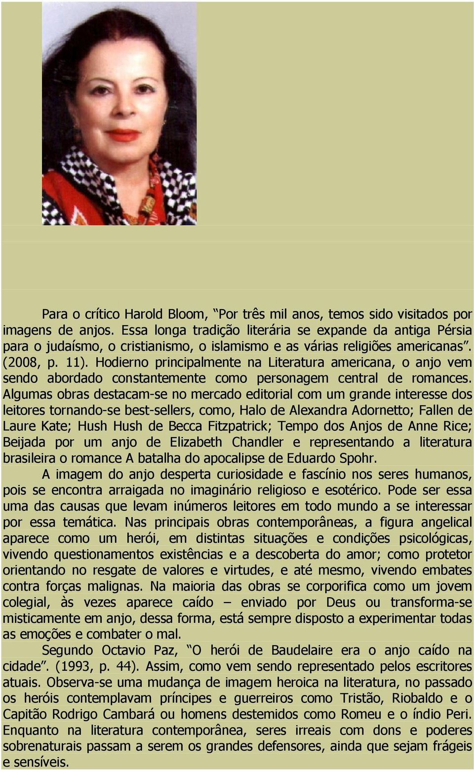 Hodierno principalmente na Literatura americana, o anjo vem sendo abordado constantemente como personagem central de romances.