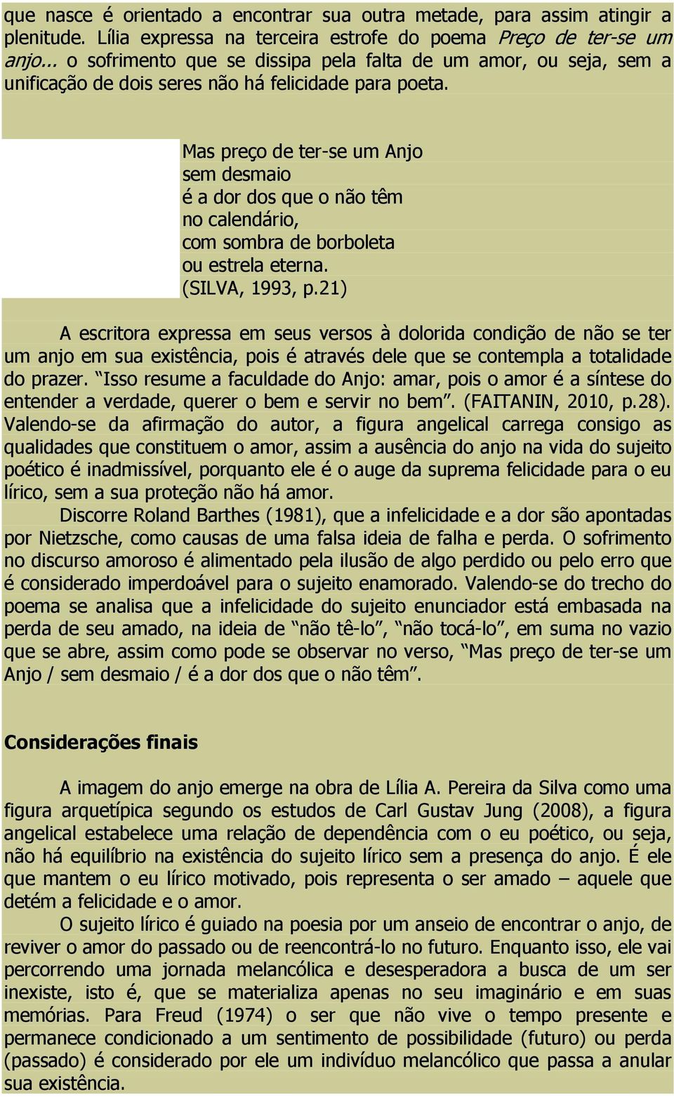 Mas preço de ter-se um Anjo sem desmaio é a dor dos que o não têm no calendário, com sombra de borboleta ou estrela eterna. (SILVA, 1993, p.