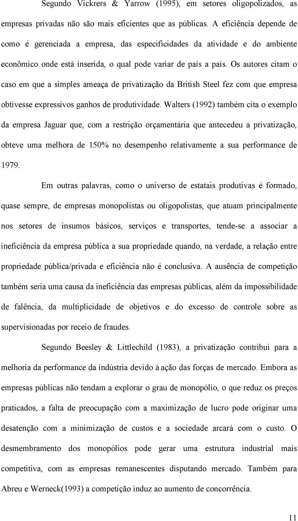 Os autores citam o caso em que a simples ameaça de privatização da British Steel fez com que empresa obtivesse expressivos ganhos de produtividade.