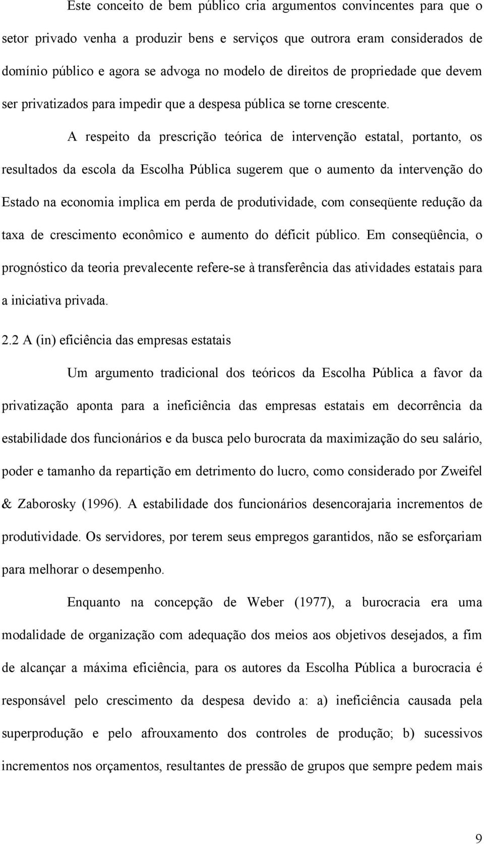 A respeito da prescrição teórica de intervenção estatal, portanto, os resultados da escola da Escolha Pública sugerem que o aumento da intervenção do Estado na economia implica em perda de