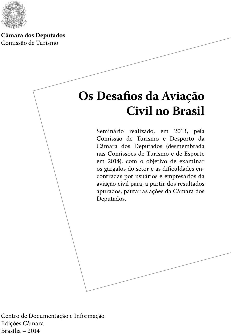 examinar os gargalos do setor e as dificuldades encontradas por usuários e empresários da aviação civil para, a partir dos