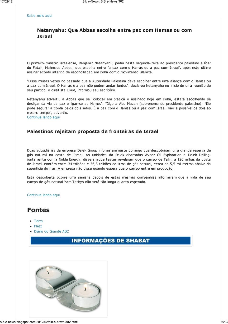 "Disse muitas vezes no passado que a Autoridade Palestina deve escolher entre uma aliança com o Hamas ou a paz com Israel.