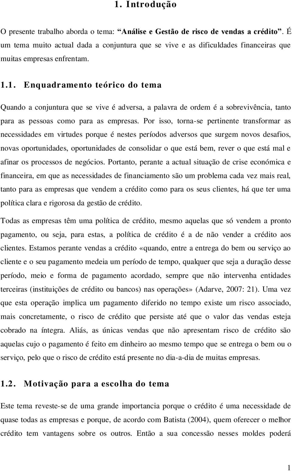 1. Enquadramento teórico do tema Quando a conjuntura que se vive é adversa, a palavra de ordem é a sobrevivência, tanto para as pessoas como para as empresas.