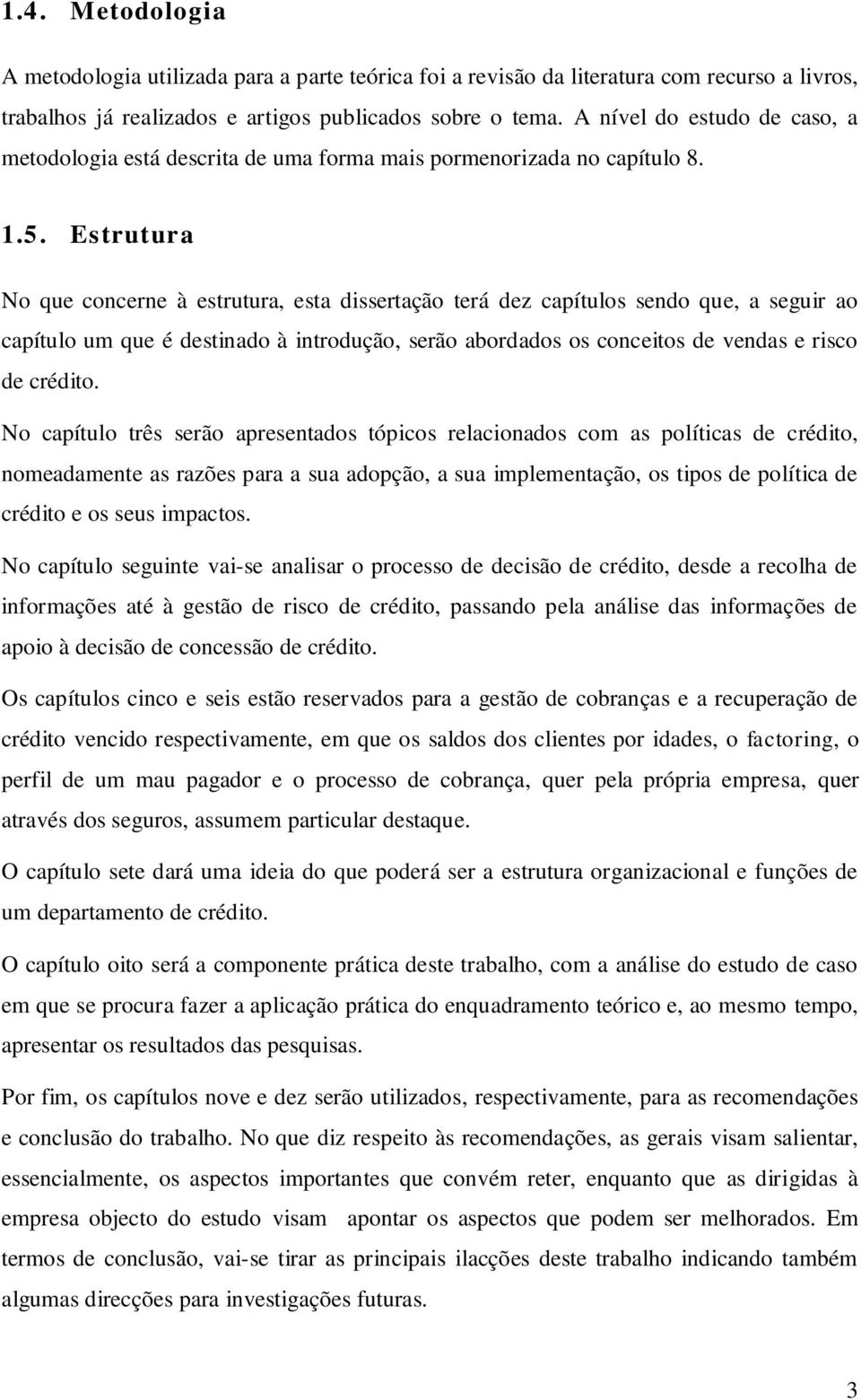 Estrutura No que concerne à estrutura, esta dissertação terá dez capítulos sendo que, a seguir ao capítulo um que é destinado à introdução, serão abordados os conceitos de vendas e risco de crédito.