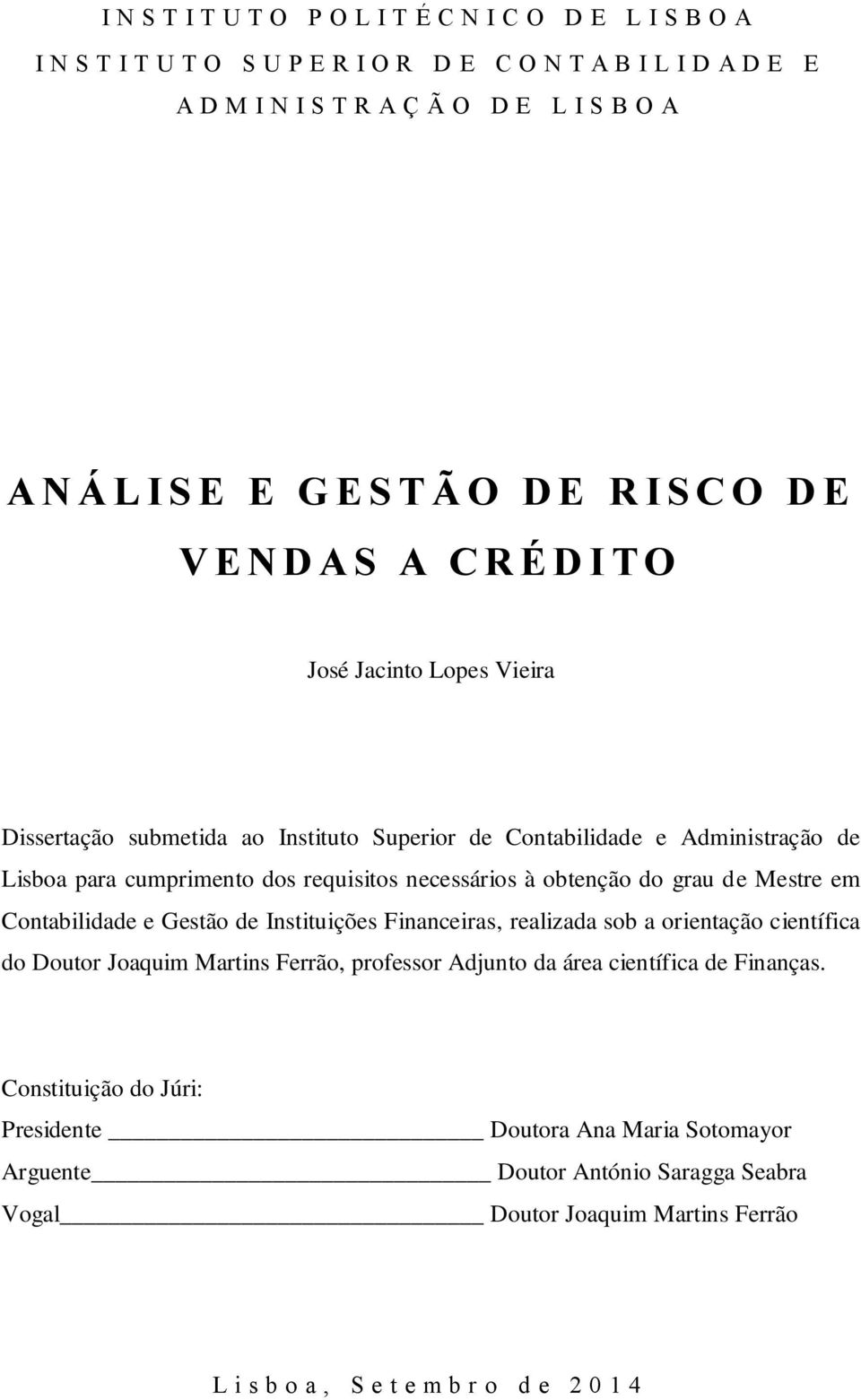 necessários à obtenção do grau de Mestre em Contabilidade e Gestão de Instituições Financeiras, realizada sob a orientação científica do Doutor Joaquim Martins Ferrão, professor Adjunto da área