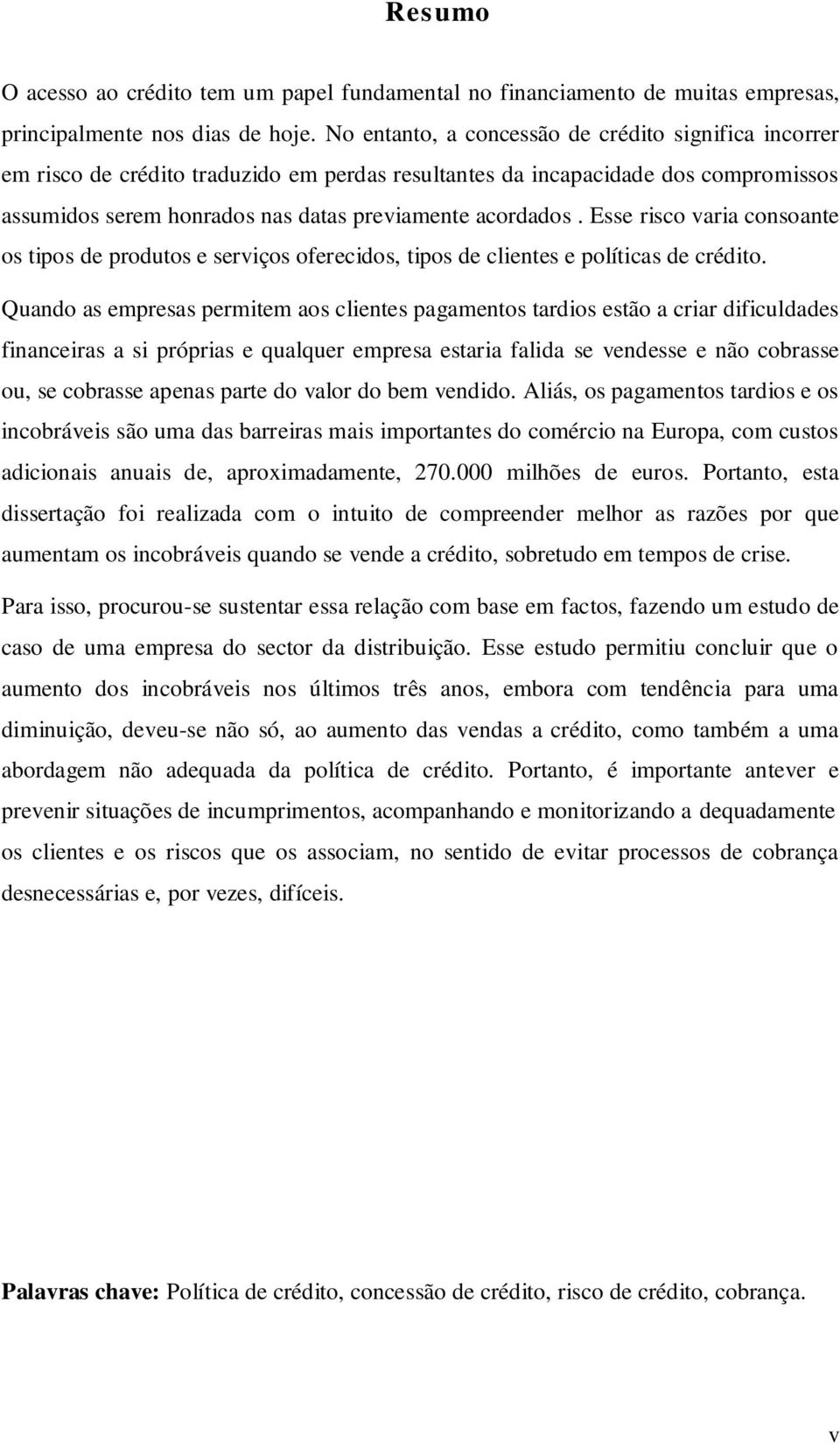 Esse risco varia consoante os tipos de produtos e serviços oferecidos, tipos de clientes e políticas de crédito.