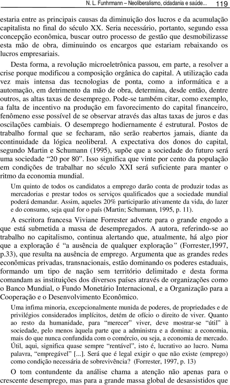 empresariais. Desta forma, a revolução microeletrônica passou, em parte, a resolver a crise porque modificou a composição orgânica do capital.