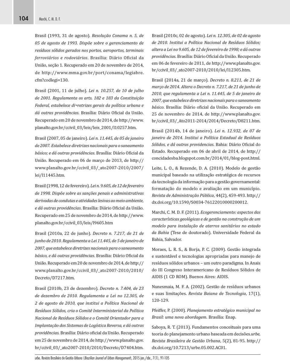 Recuperado em 20 de novembro de 2014, de http://www.mma.gov.br/port/conama/legiabre. cfm?codlegi=130. Brasil (2001, 11 de julho). Lei n. 10.257, de 10 de julho de 2001. Regulamenta os arts.