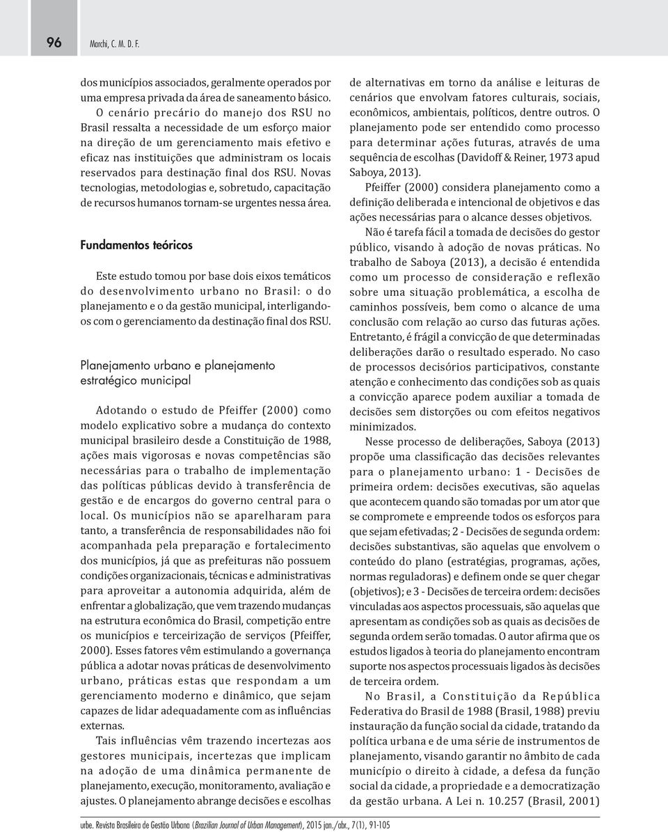 para destinação final dos RSU. Novas tecnologias, metodologias e, sobretudo, capacitação de recursos humanos tornam-se urgentes nessa área.