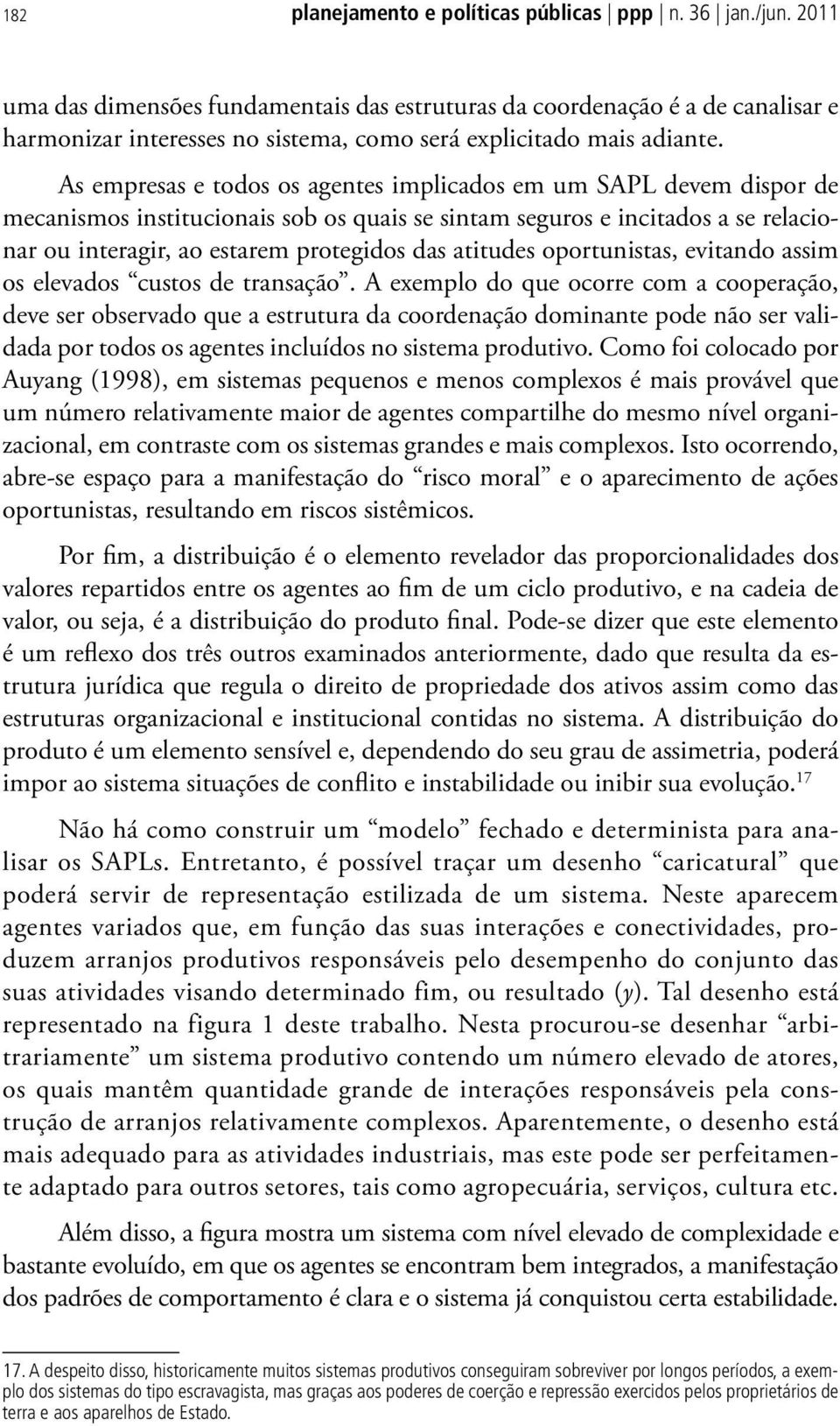 As empresas e todos os agentes implicados em um SAPL devem dispor de mecanismos institucionais sob os quais se sintam seguros e incitados a se relacionar ou interagir, ao estarem protegidos das