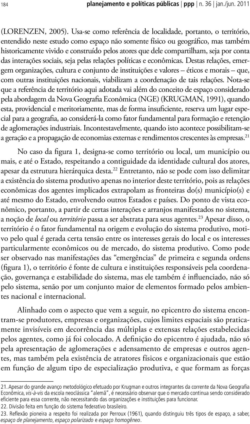 compartilham, seja por conta das interações sociais, seja pelas relações políticas e econômicas.