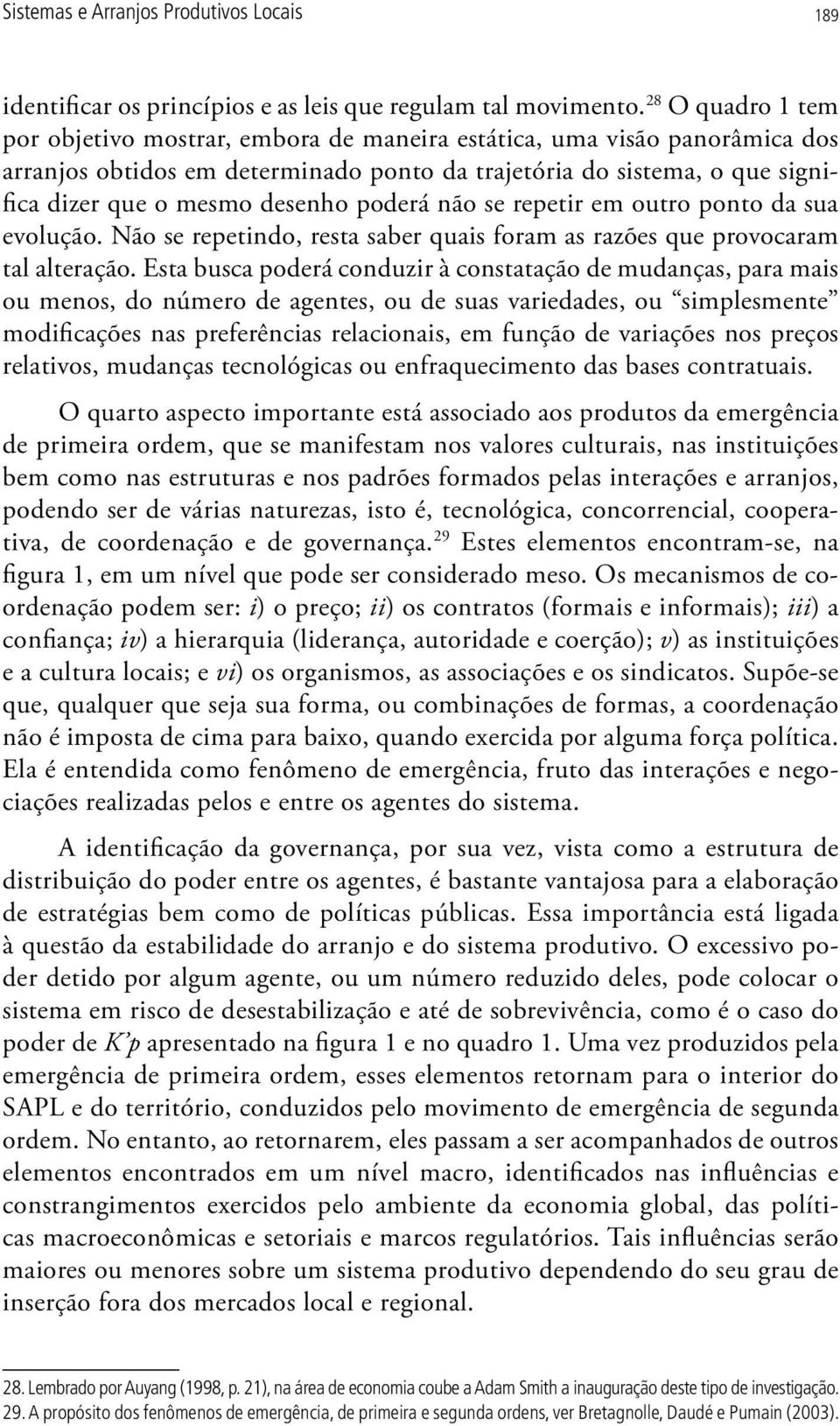 poderá não se repetir em outro ponto da sua evolução. Não se repetindo, resta saber quais foram as razões que provocaram tal alteração.