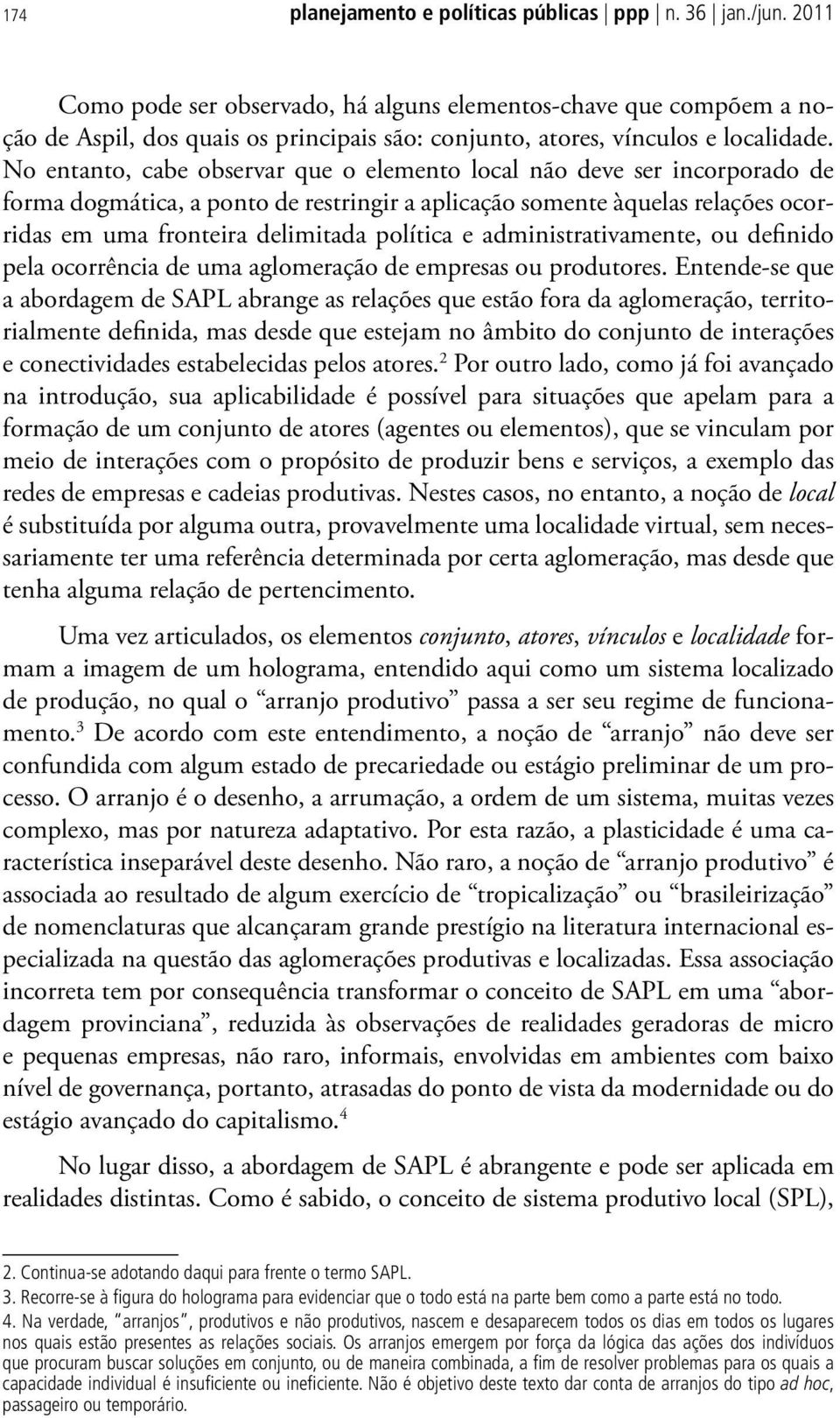 No entanto, cabe observar que o elemento local não deve ser incorporado de forma dogmática, a ponto de restringir a aplicação somente àquelas relações ocorridas em uma fronteira delimitada política e