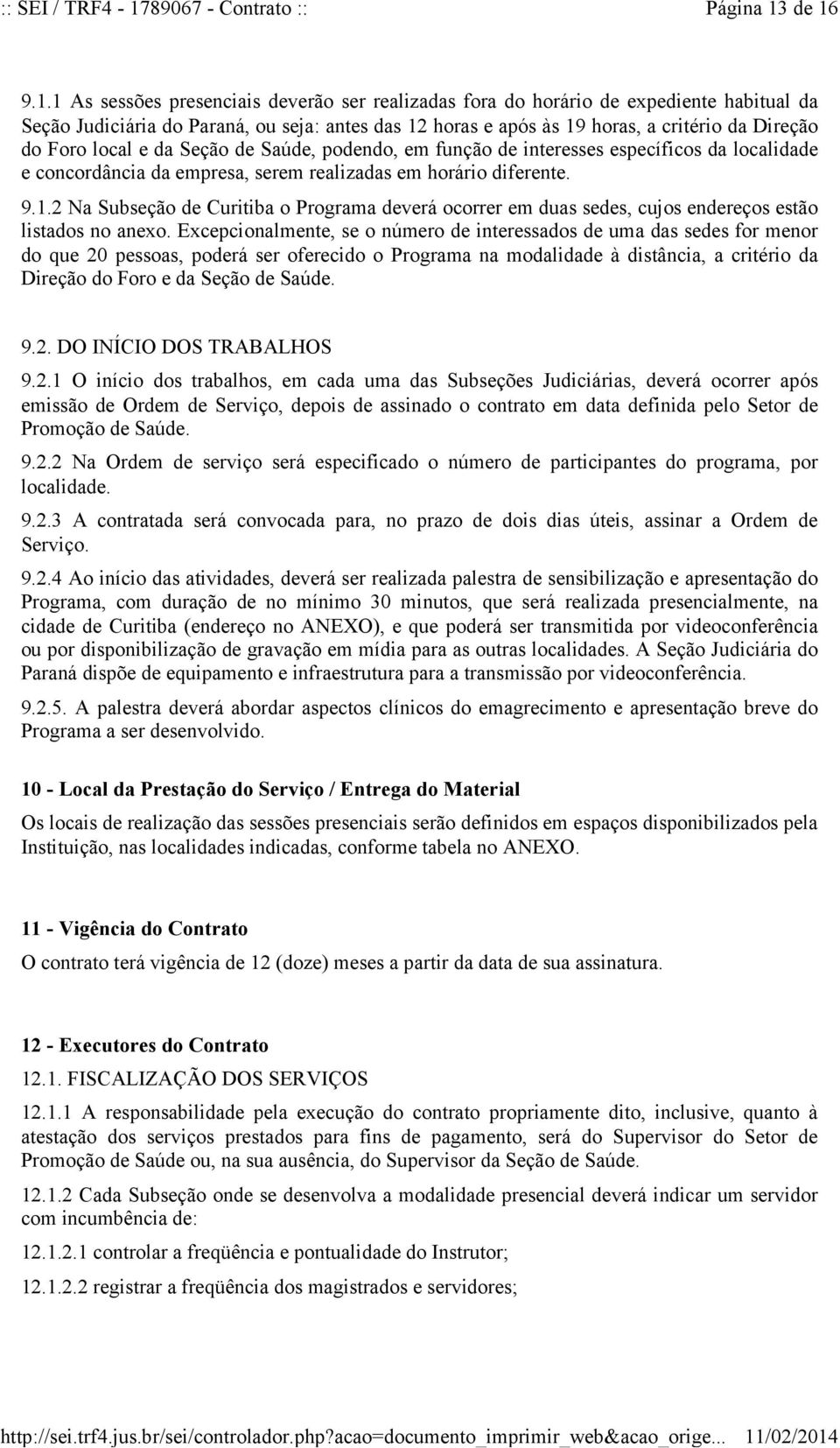 do Foro local e da Seção de Saúde, podendo, em função de interesses específicos da localidade e concordância da empresa, serem realizadas em horário diferente. 9.1.