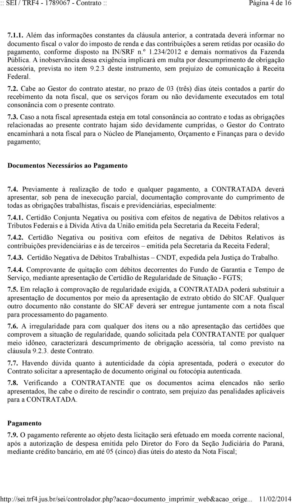 conforme disposto na IN/SRF n.º 1.234/2012 e demais normativos da Fazenda Pública. A inobservância dessa exigência implicará em multa por descumprimento de obrigação acessória, prevista no item 9.2.3 deste instrumento, sem prejuízo de comunicação à Receita Federal.