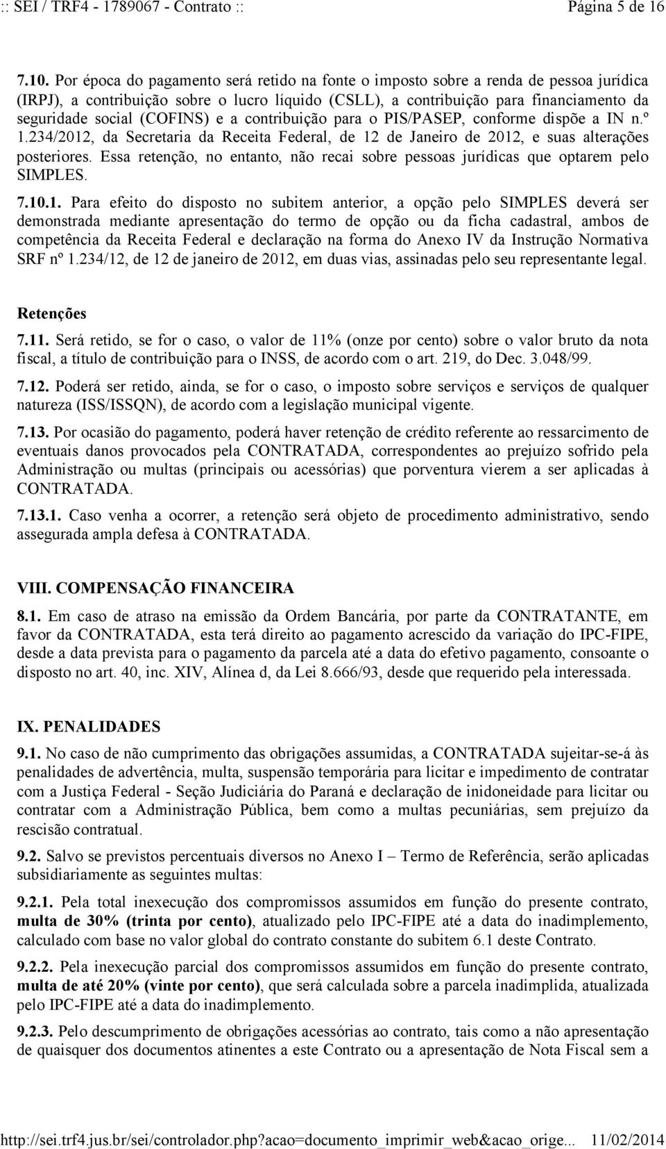 (COFINS) e a contribuição para o PIS/PASEP, conforme dispõe a IN n.º 1.234/2012, da Secretaria da Receita Federal, de 12 de Janeiro de 2012, e suas alterações posteriores.