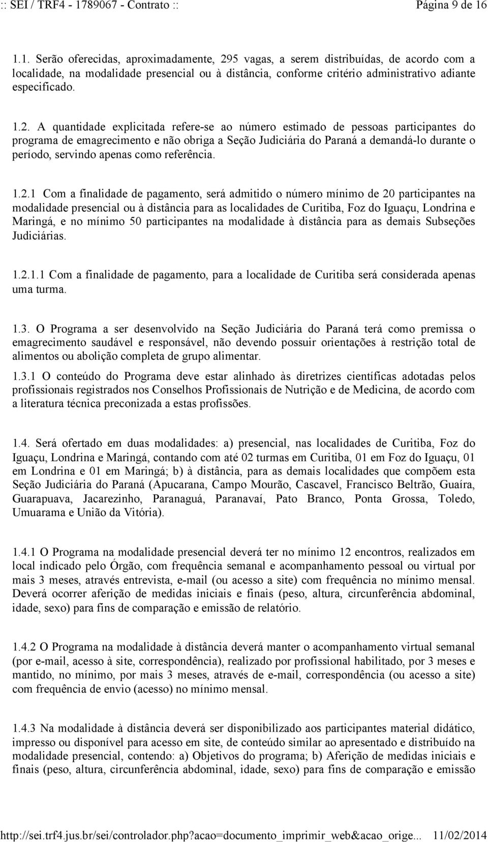 2. A quantidade explicitada refere-se ao número estimado de pessoas participantes do programa de emagrecimento e não obriga a Seção Judiciária do Paraná a demandá-lo durante o período, servindo