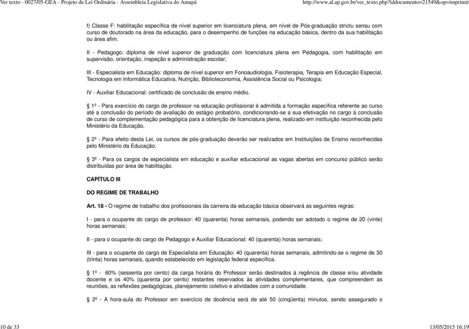 II - Pedagogo: diploma de nível superior de graduação com licenciatura plena em Pedagogia, com habilitação em supervisão, orientação, inspeção e administração escolar; III - Especialista em Educação: