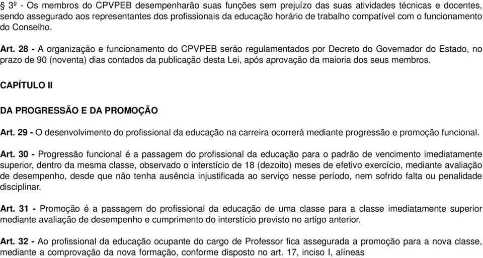 28 - A organização e funcionamento do CPVPEB serão regulamentados por Decreto do Governador do Estado, no prazo de 90 (noventa) dias contados da publicação desta Lei, após aprovação da maioria dos