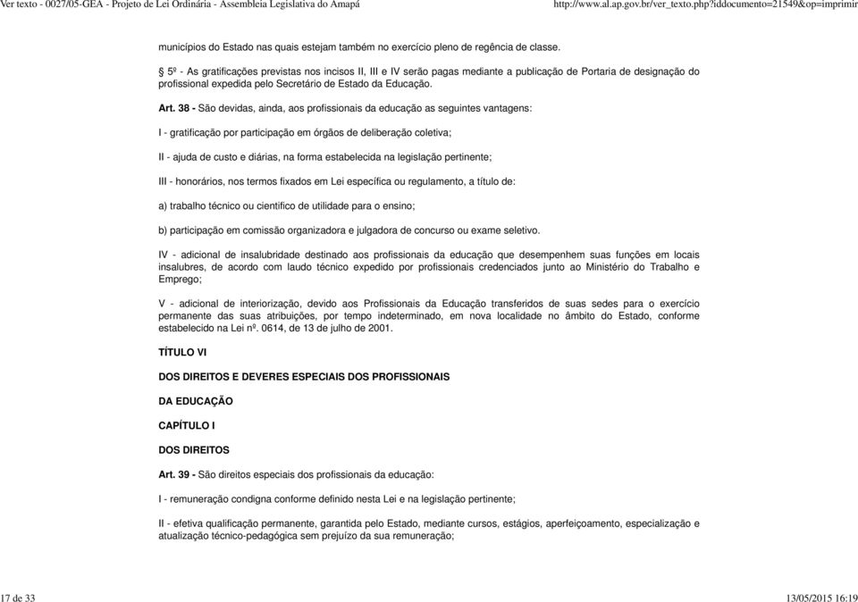 38 - São devidas, ainda, aos profissionais da educação as seguintes vantagens: I - gratificação por participação em órgãos de deliberação coletiva; II - ajuda de custo e diárias, na forma