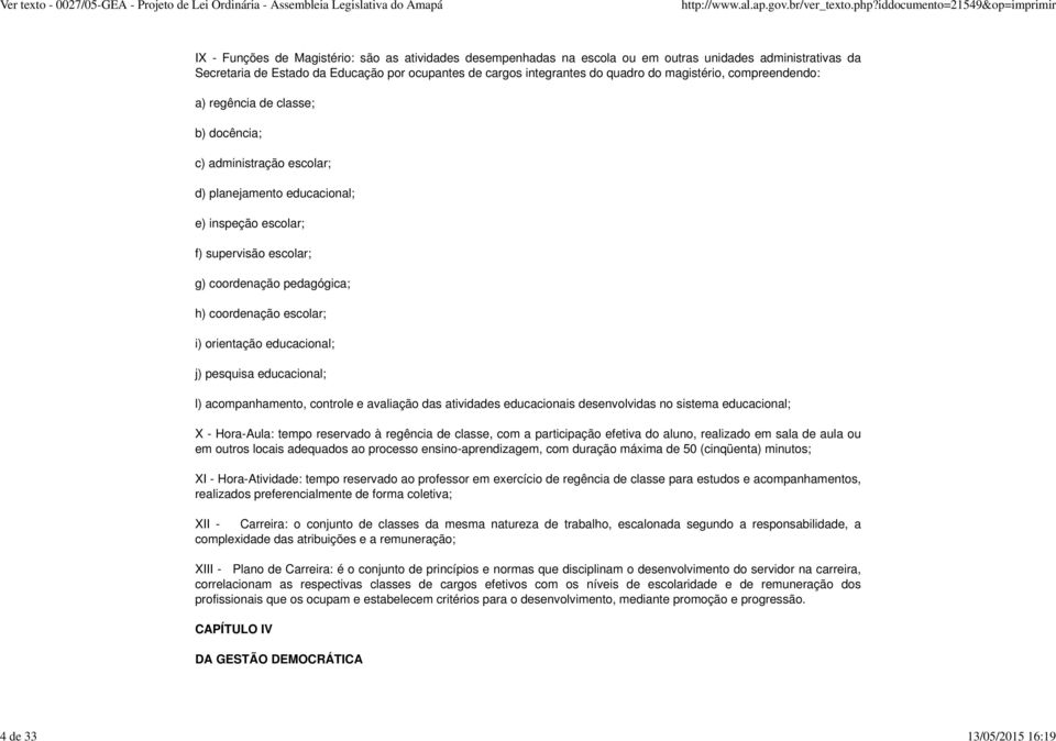 coordenação pedagógica; h) coordenação escolar; i) orientação educacional; j) pesquisa educacional; l) acompanhamento, controle e avaliação das atividades educacionais desenvolvidas no sistema