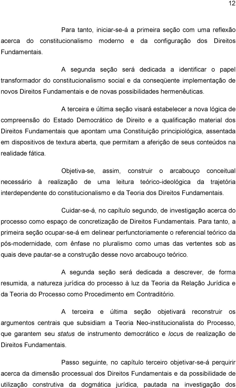 A terceira e última seção visará estabelecer a nova lógica de compreensão do Estado Democrático de Direito e a qualificação material dos Direitos Fundamentais que apontam uma Constituição