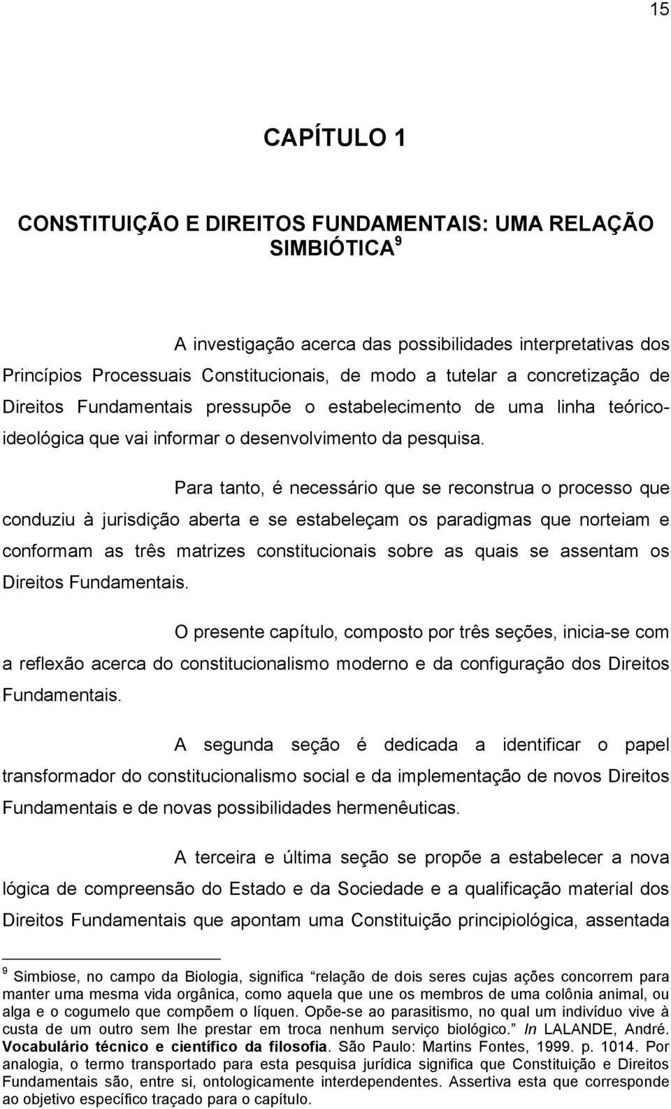 Para tanto, é necessário que se reconstrua o processo que conduziu à jurisdição aberta e se estabeleçam os paradigmas que norteiam e conformam as três matrizes constitucionais sobre as quais se