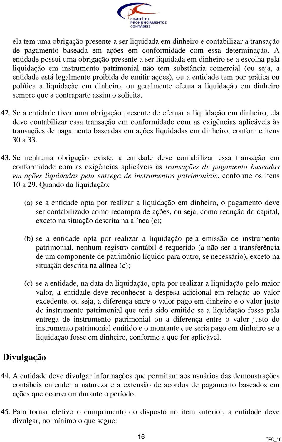 de emitir ações), ou a entidade tem por prática ou política a liquidação em dinheiro, ou geralmente efetua a liquidação em dinheiro sempre que a contraparte assim o solicita. 42.