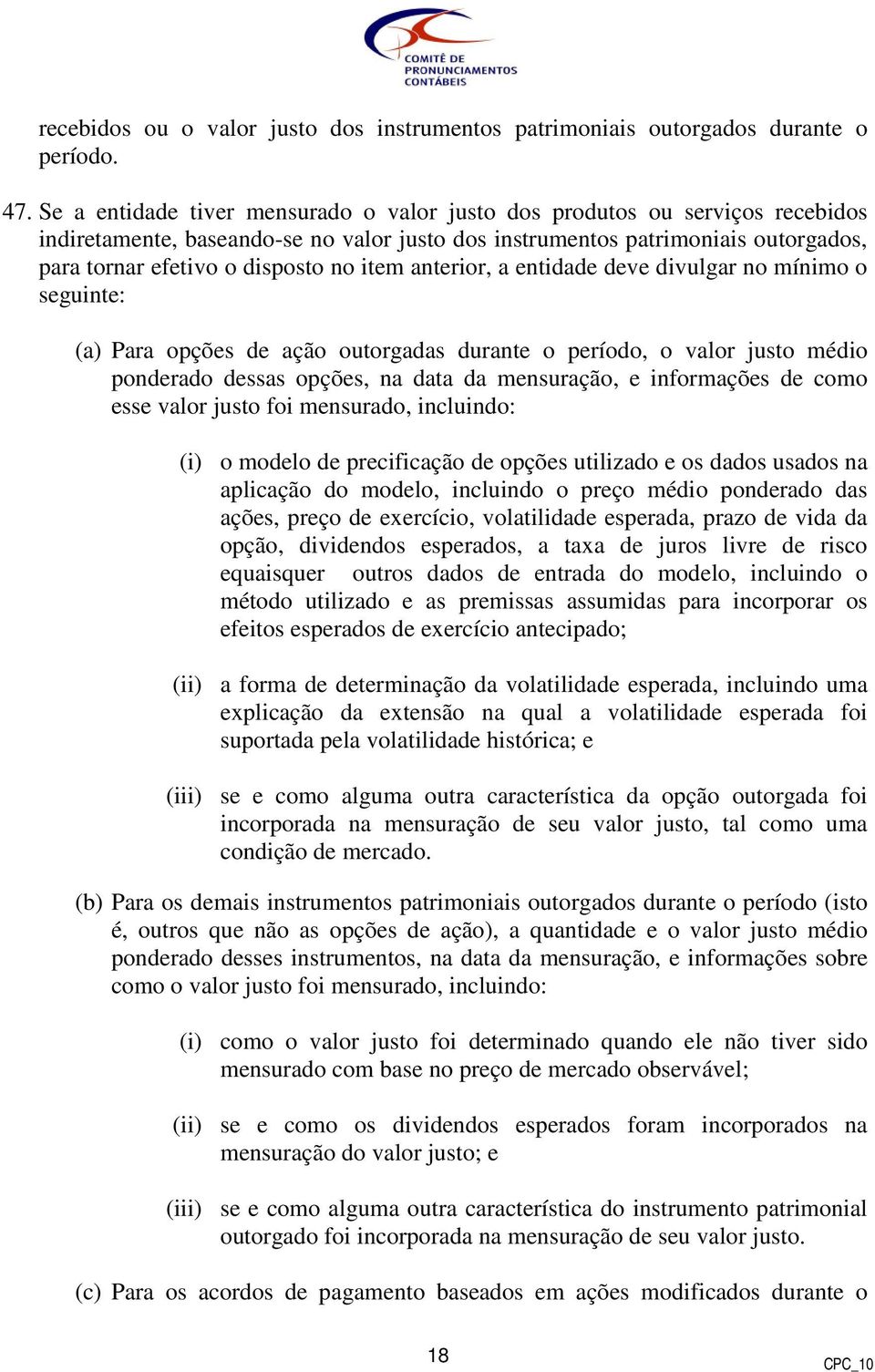 item anterior, a entidade deve divulgar no mínimo o seguinte: (a) Para opções de ação outorgadas durante o período, o valor justo médio ponderado dessas opções, na data da mensuração, e informações